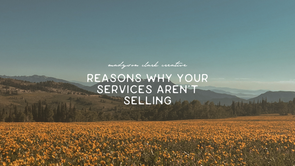 Madyson Clark Creative, a marketing specialist, shares why your services aren't selling and what you can do to change that situation.